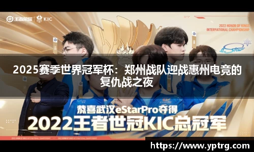 2025赛季世界冠军杯：郑州战队迎战惠州电竞的复仇战之夜