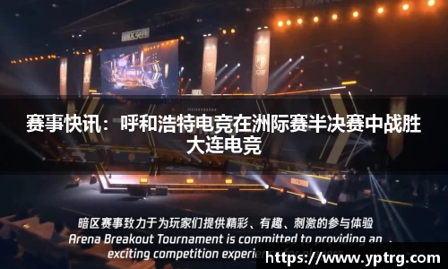 赛事快讯：呼和浩特电竞在洲际赛半决赛中战胜大连电竞