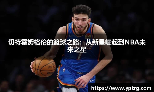切特霍姆格伦的篮球之路：从新星崛起到NBA未来之星